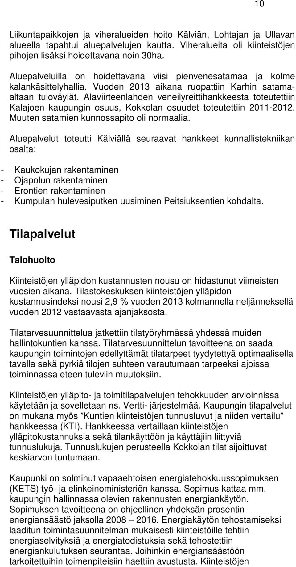 Alaviirteenlahden veneilyreittihankkeesta toteutettiin Kalajoen kaupungin osuus, Kokkolan osuudet toteutettiin 2011-2012. Muuten satamien kunnossapito oli normaalia.