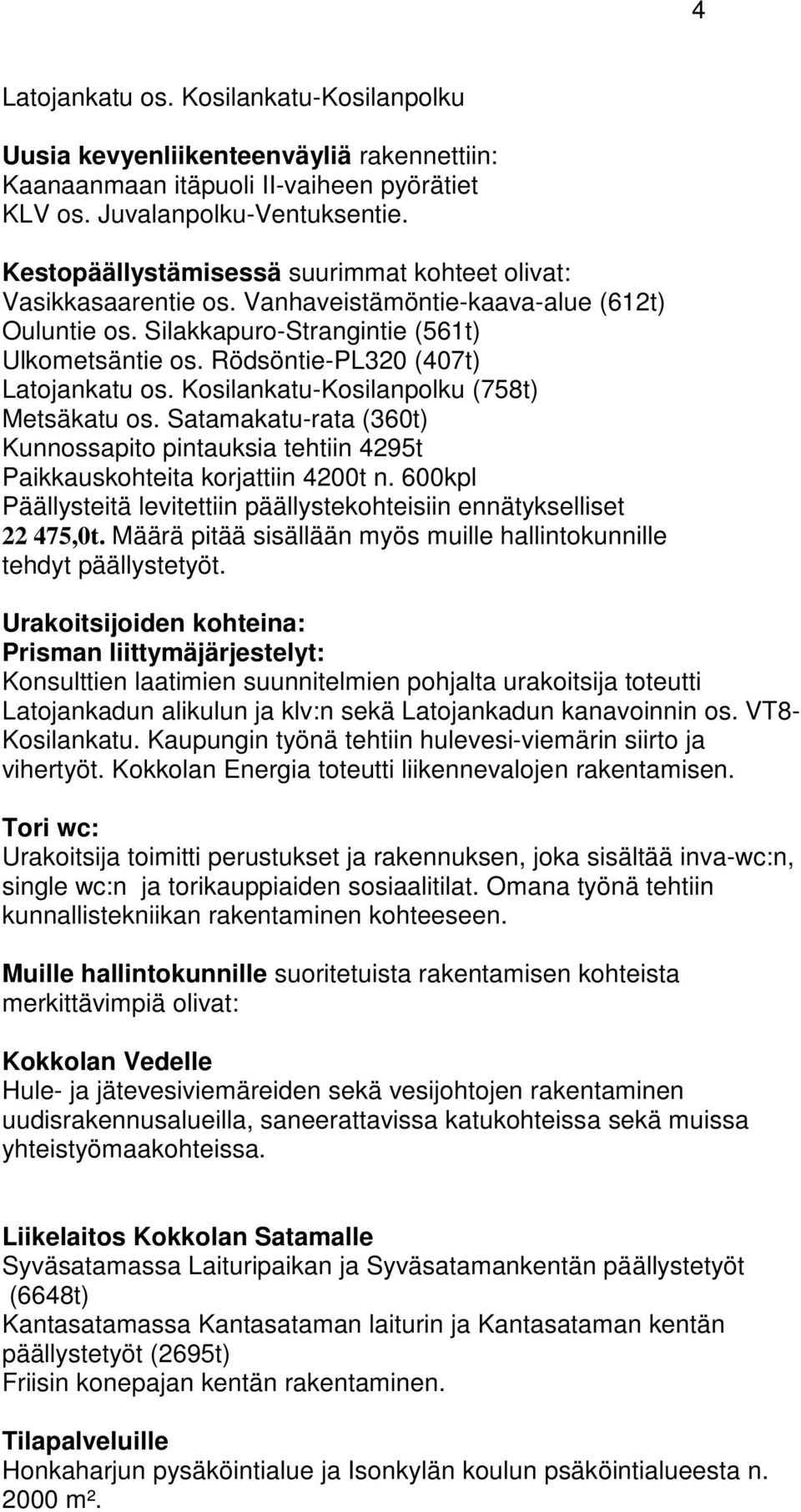 Rödsöntie-PL320 (407t) Latojankatu os. Kosilankatu-Kosilanpolku (758t) Metsäkatu os. Satamakatu-rata (360t) Kunnossapito pintauksia tehtiin 4295t Paikkauskohteita korjattiin 4200t n.