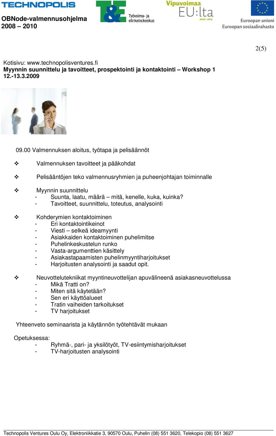 - Tavoitteet, suunnittelu, toteutus, analysointi Kohderymien kontaktoiminen - Eri kontaktointikeinot - Viesti selkeä ideamyynti - Asiakkaiden kontaktoiminen puhelimitse - Puhelinkeskustelun runko -