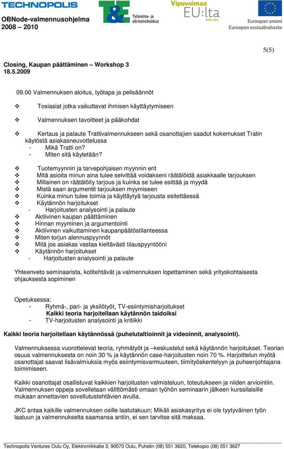 räätälöity tarjous ja kuinka se tulee esittää ja myydä Mistä saan argumentit tarjouksen myymiseen Kuinka minun tulee toimia ja käyttäytyä tarjousta esitettäessä Käytännön harjoitukset - Harjoitusten