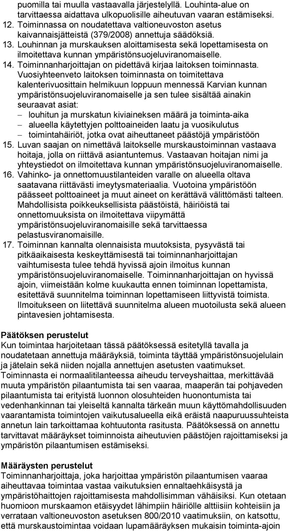 Louhinnan ja murskauksen aloittamisesta sekä lopettamisesta on ilmoitettava kunnan ympäristönsuojeluviranomaiselle. 14. Toiminnanharjoittajan on pidettävä kirjaa laitoksen toiminnasta.