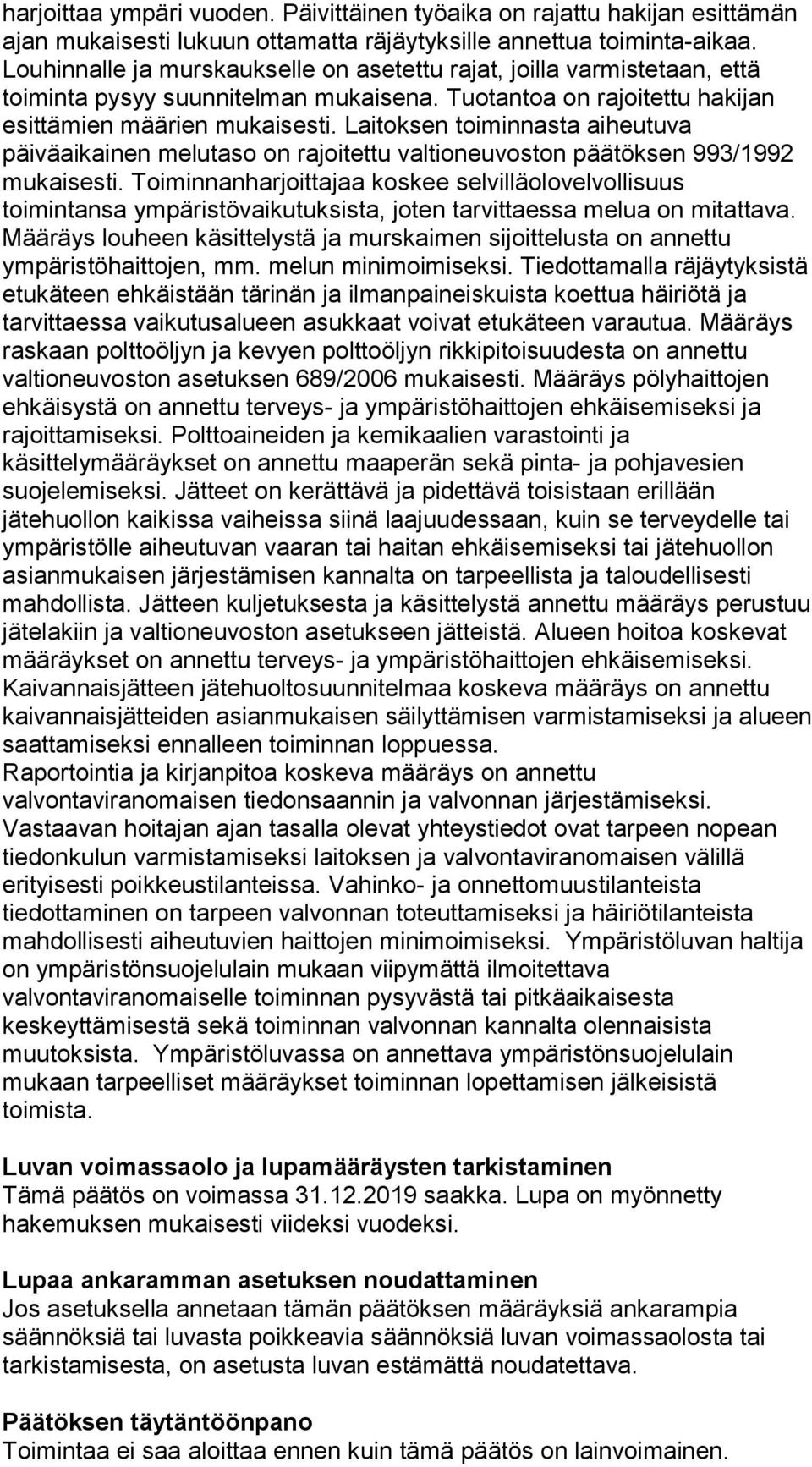 Laitoksen toiminnasta aiheutuva päiväaikainen melutaso on rajoitettu valtioneuvoston päätöksen 993/1992 mukaisesti.