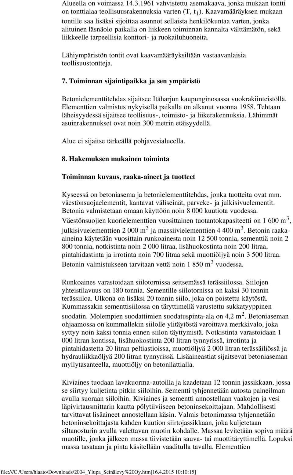 tarpeellisia konttori- ja ruokailuhuoneita. Lähiympäristön tontit ovat kaavamääräyksiltään vastaavanlaisia teollisuustontteja. 7.