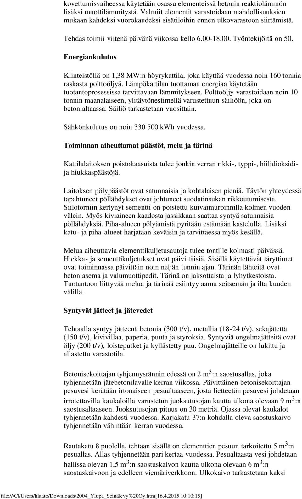Energiankulutus Kiinteistöllä on 1,38 MW:n höyrykattila, joka käyttää vuodessa noin 160 tonnia raskasta polttoöljyä.