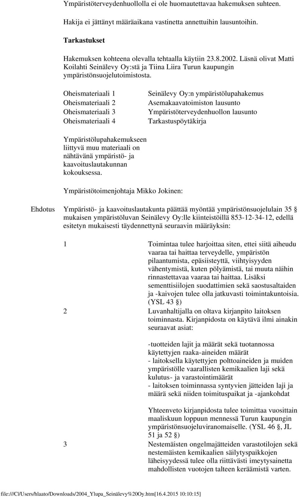 Oheismateriaali 1 Oheismateriaali 2 Oheismateriaali 3 Oheismateriaali 4 Seinälevy Oy:n ympäristölupahakemus Asemakaavatoimiston lausunto Ympäristöterveydenhuollon lausunto Tarkastuspöytäkirja