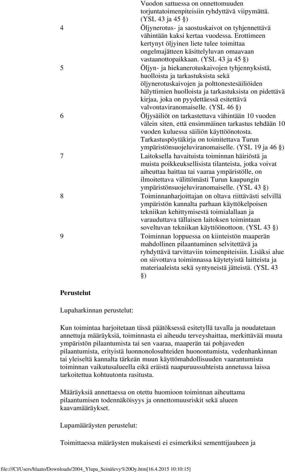 (YSL 43 ja 45 ) 5 Öljyn- ja hiekanerotuskaivojen tyhjennyksistä, huolloista ja tarkastuksista sekä öljynerotuskaivojen ja polttonestesäiliöiden hälyttimien huolloista ja tarkastuksista on pidettävä