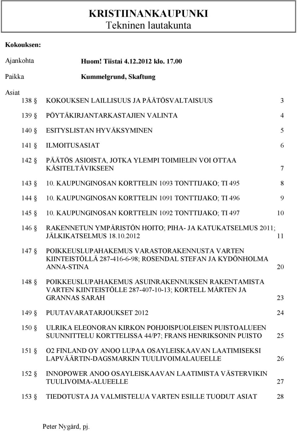 JOTKA YLEMPI TOIMIELIN VOI OTTAA KÄSITELTÄVIKSEEN 7 143 10. KAUPUNGINOSAN KORTTELIN 1093 TONTTIJAKO; TI 495 8 144 10. KAUPUNGINOSAN KORTTELIN 1091 TONTTIJAKO; TI 496 9 145 10.