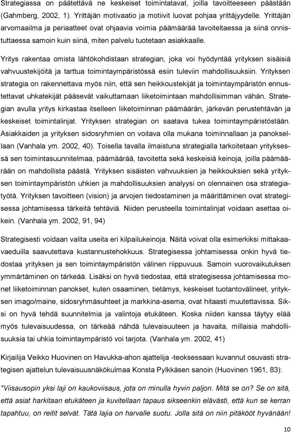 Yritys rakentaa omista lähtökohdistaan strategian, joka voi hyödyntää yrityksen sisäisiä vahvuustekijöitä ja tarttua toimintaympäristössä esiin tuleviin mahdollisuuksiin.