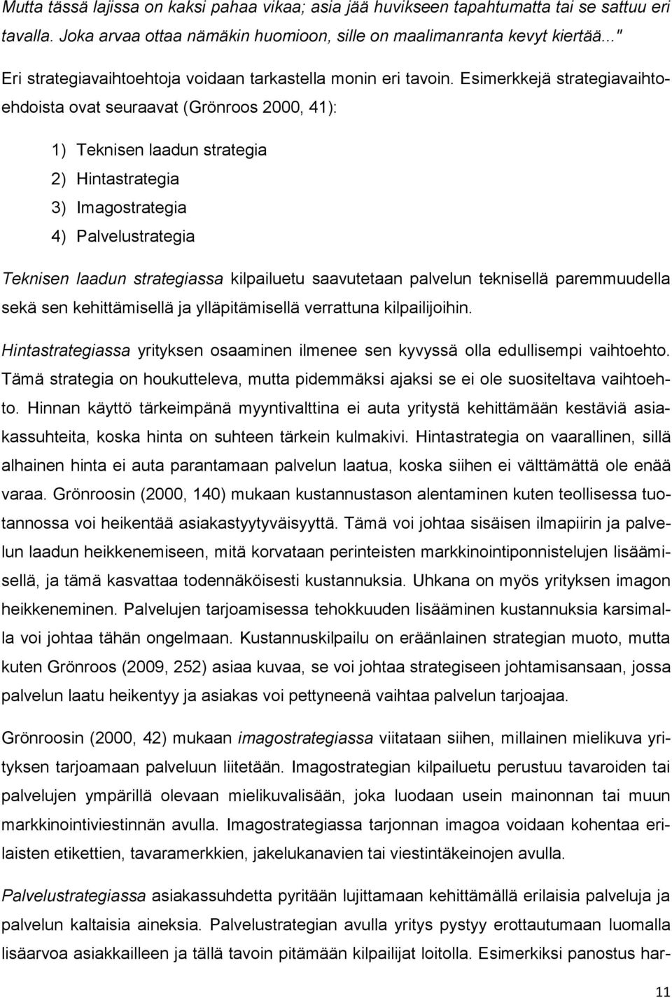 Esimerkkejä strategiavaihtoehdoista ovat seuraavat (Grönroos 2000, 41): 1) Teknisen laadun strategia 2) Hintastrategia 3) Imagostrategia 4) Palvelustrategia Teknisen laadun strategiassa kilpailuetu