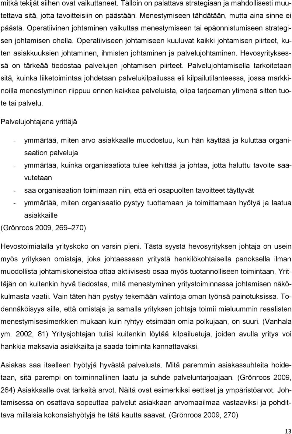 Operatiiviseen johtamiseen kuuluvat kaikki johtamisen piirteet, kuten asiakkuuksien johtaminen, ihmisten johtaminen ja palvelujohtaminen.