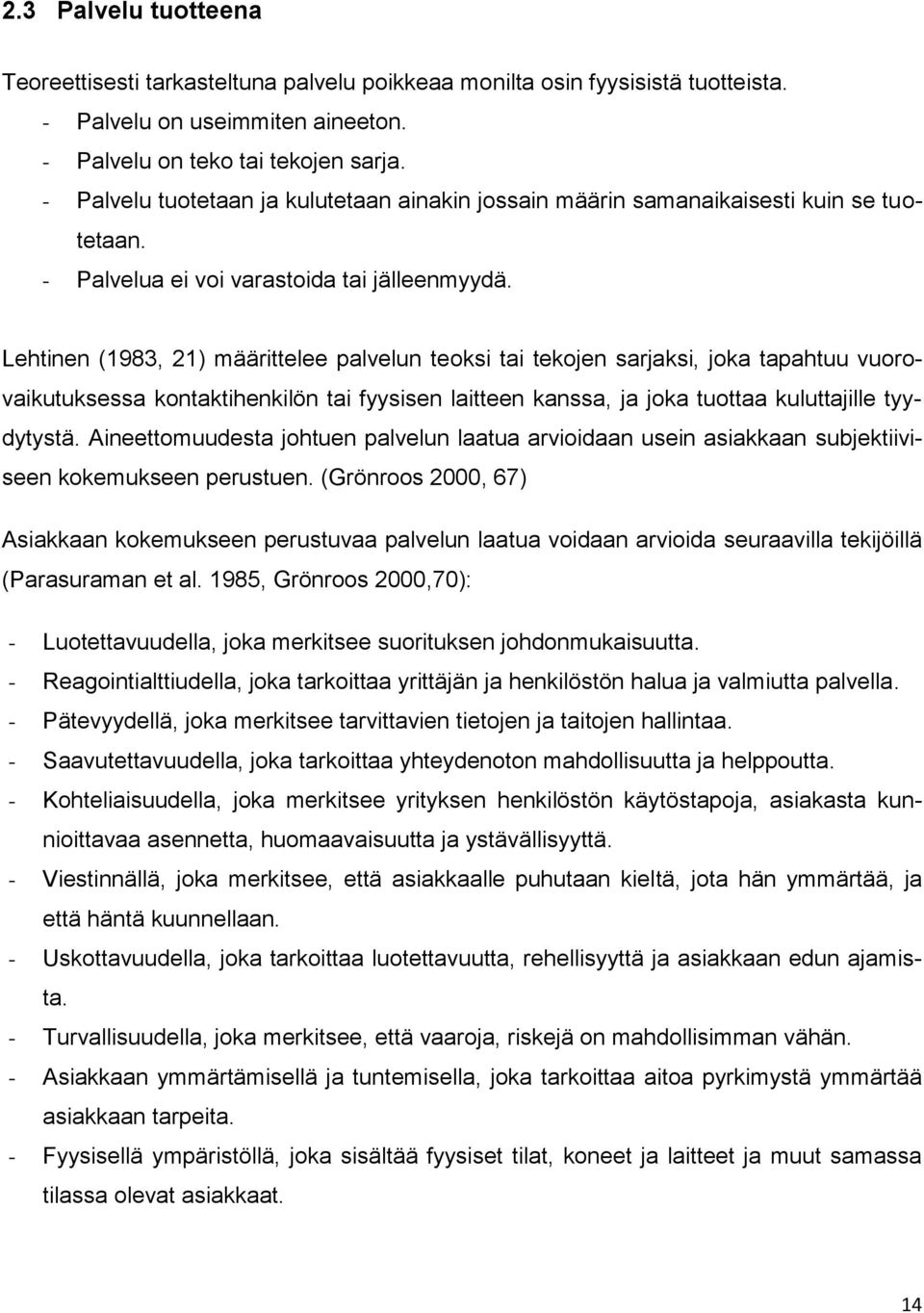 Lehtinen (1983, 21) määrittelee palvelun teoksi tai tekojen sarjaksi, joka tapahtuu vuorovaikutuksessa kontaktihenkilön tai fyysisen laitteen kanssa, ja joka tuottaa kuluttajille tyydytystä.