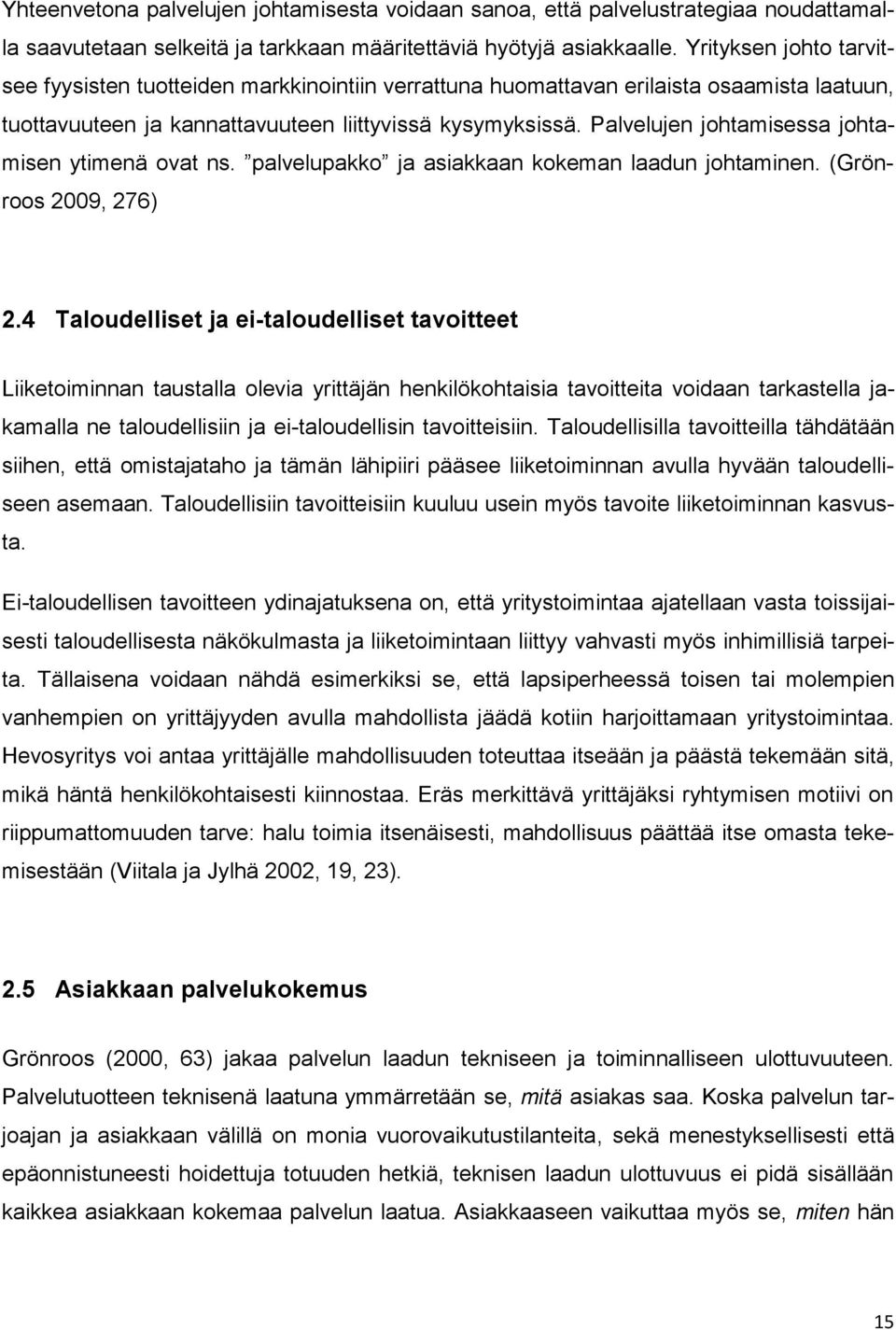 Palvelujen johtamisessa johtamisen ytimenä ovat ns. palvelupakko ja asiakkaan kokeman laadun johtaminen. (Grönroos 2009, 276) 2.