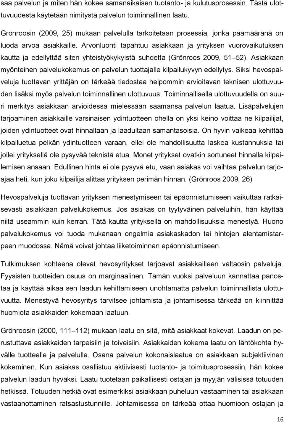 Arvonluonti tapahtuu asiakkaan ja yrityksen vuorovaikutuksen kautta ja edellyttää siten yhteistyökykyistä suhdetta (Grönroos 2009, 51 52).