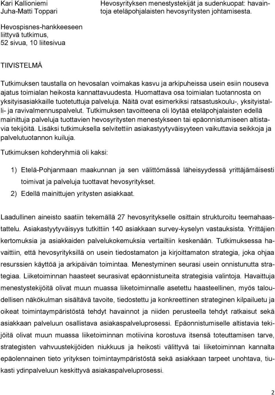 kannattavuudesta. Huomattava osa toimialan tuotannosta on yksityisasiakkaille tuotetuttuja palveluja. Näitä ovat esimerkiksi ratsastuskoulu-, yksityistalli- ja ravivalmennuspalvelut.