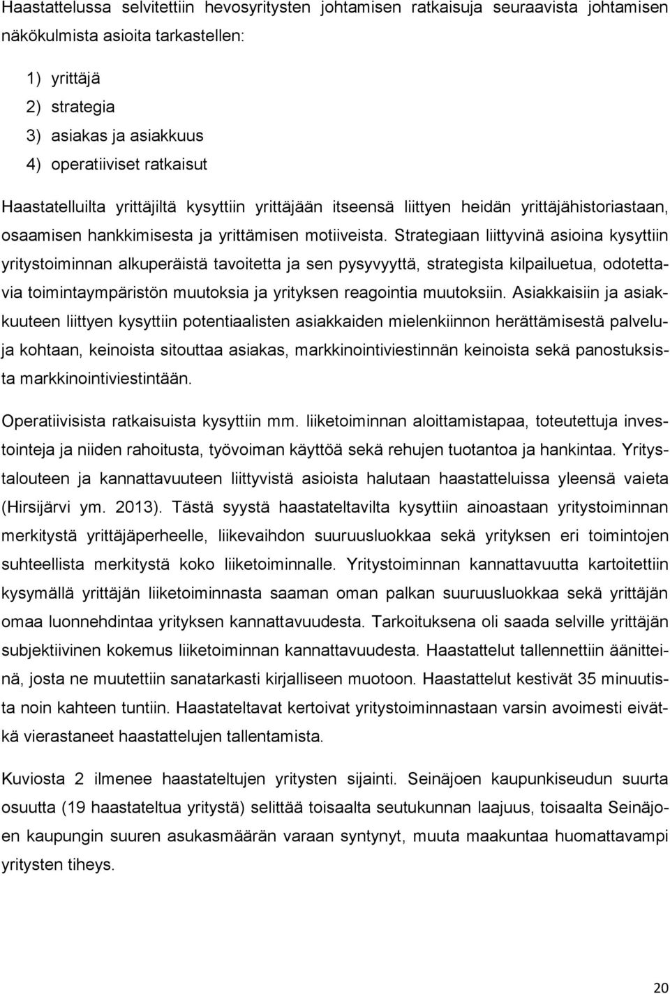 Strategiaan liittyvinä asioina kysyttiin yritystoiminnan alkuperäistä tavoitetta ja sen pysyvyyttä, strategista kilpailuetua, odotettavia toimintaympäristön muutoksia ja yrityksen reagointia