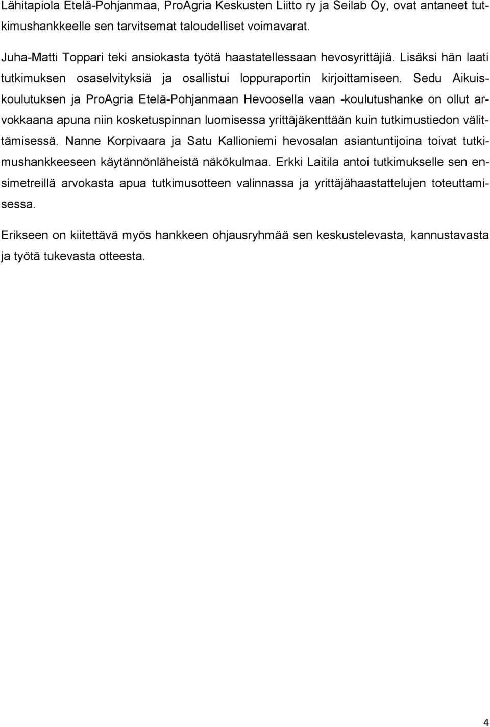 Sedu Aikuiskoulutuksen ja ProAgria Etelä-Pohjanmaan Hevoosella vaan -koulutushanke on ollut arvokkaana apuna niin kosketuspinnan luomisessa yrittäjäkenttään kuin tutkimustiedon välittämisessä.