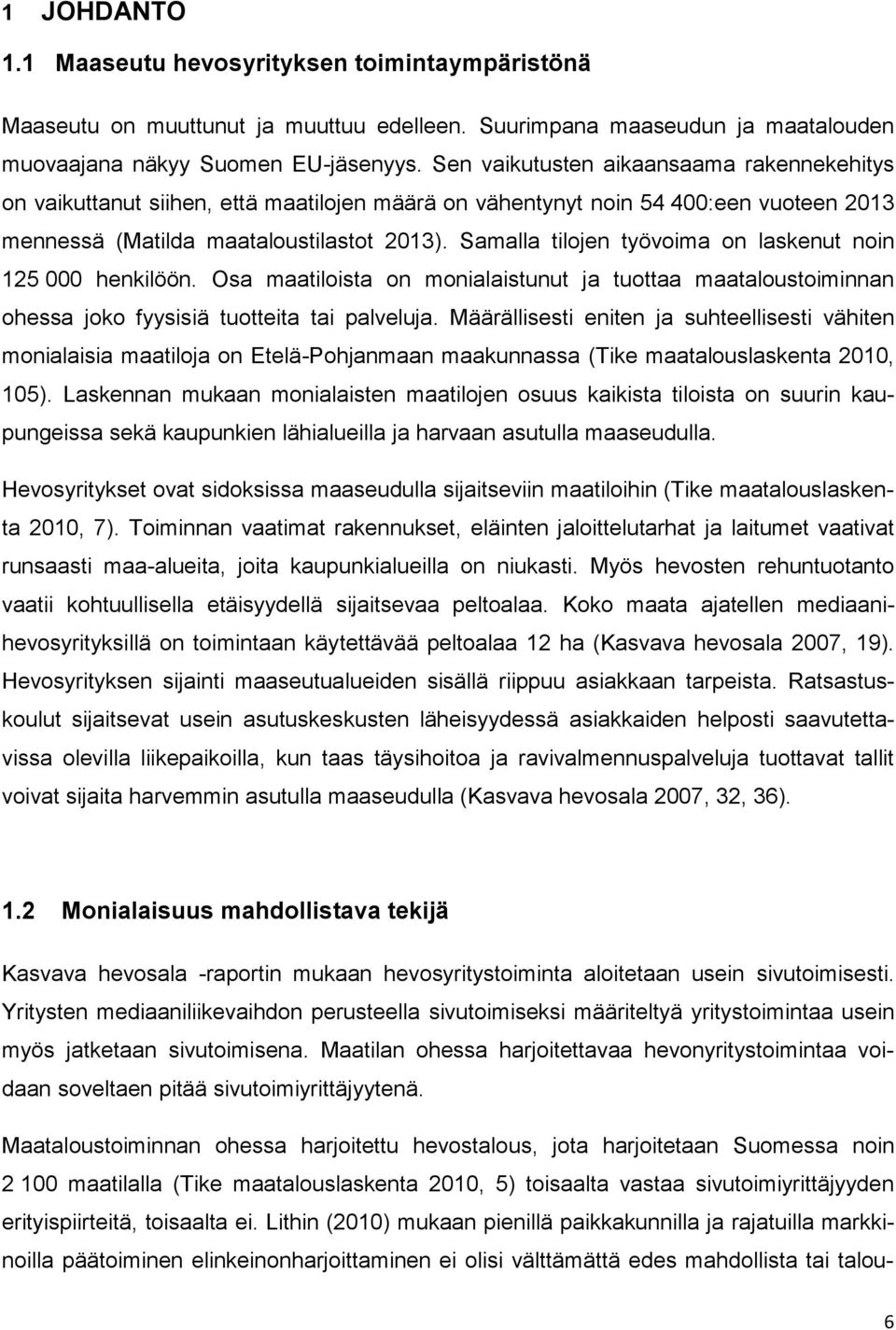 Samalla tilojen työvoima on laskenut noin 125 000 henkilöön. Osa maatiloista on monialaistunut ja tuottaa maataloustoiminnan ohessa joko fyysisiä tuotteita tai palveluja.