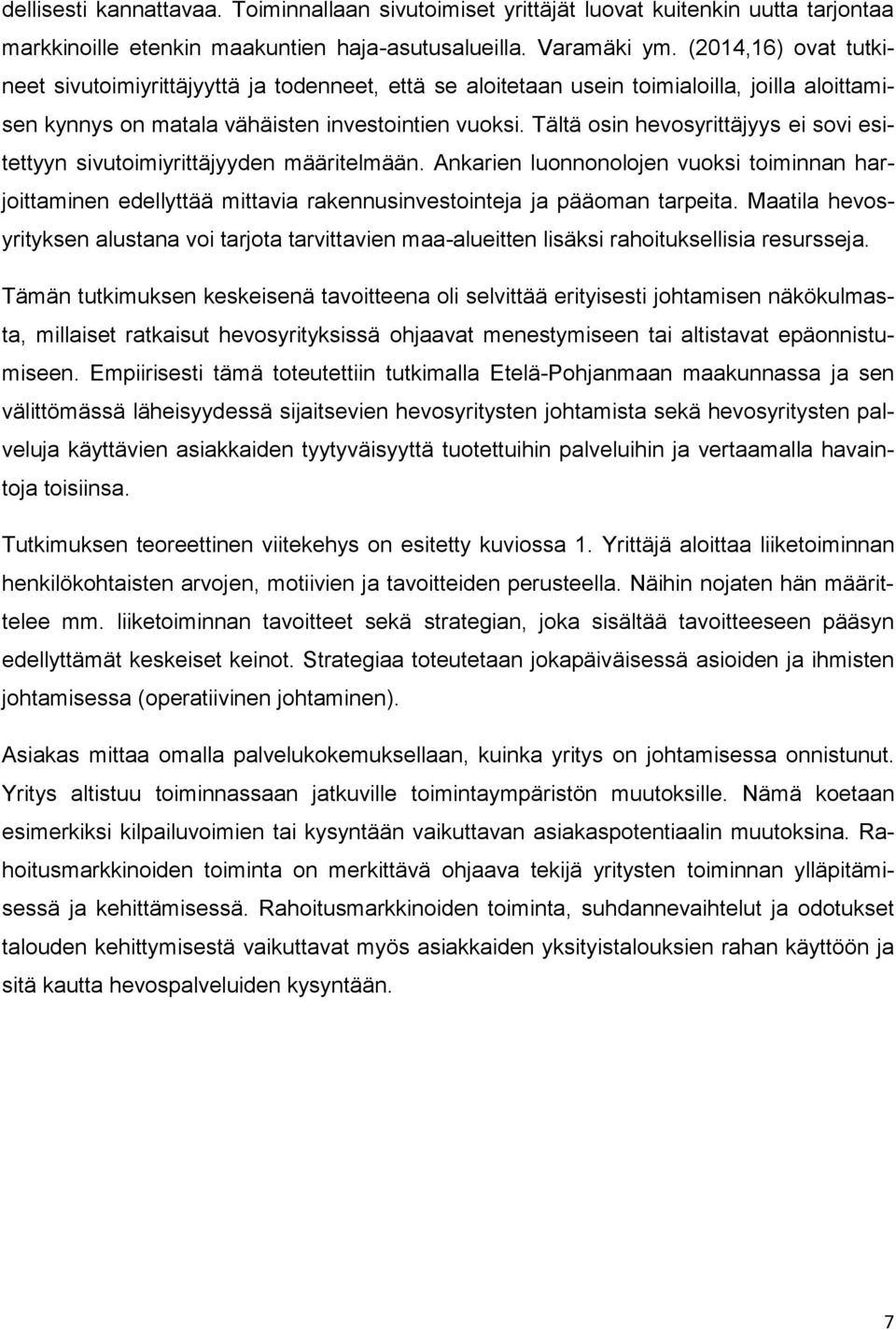 Tältä osin hevosyrittäjyys ei sovi esitettyyn sivutoimiyrittäjyyden määritelmään. Ankarien luonnonolojen vuoksi toiminnan harjoittaminen edellyttää mittavia rakennusinvestointeja ja pääoman tarpeita.