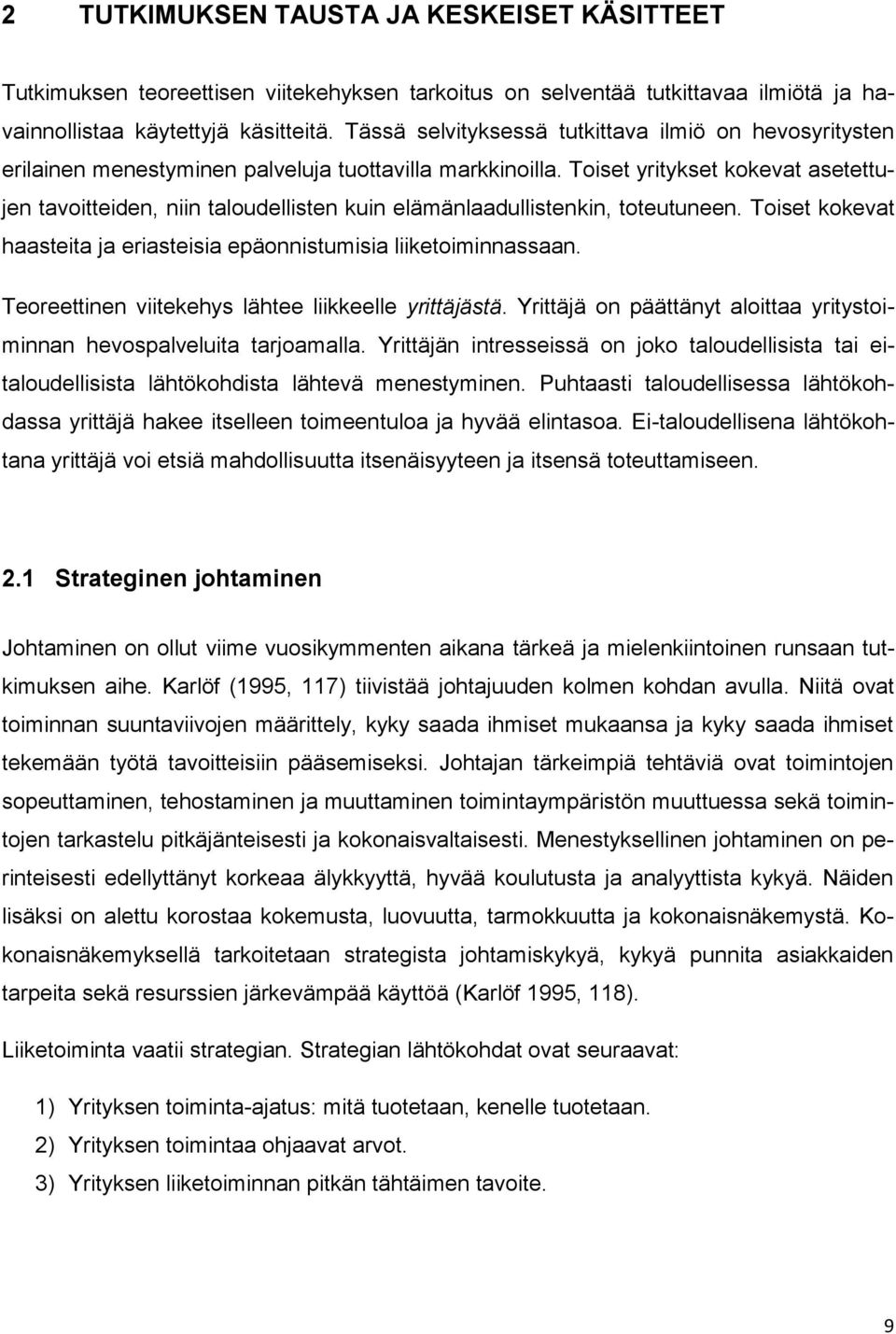 Toiset yritykset kokevat asetettujen tavoitteiden, niin taloudellisten kuin elämänlaadullistenkin, toteutuneen. Toiset kokevat haasteita ja eriasteisia epäonnistumisia liiketoiminnassaan.