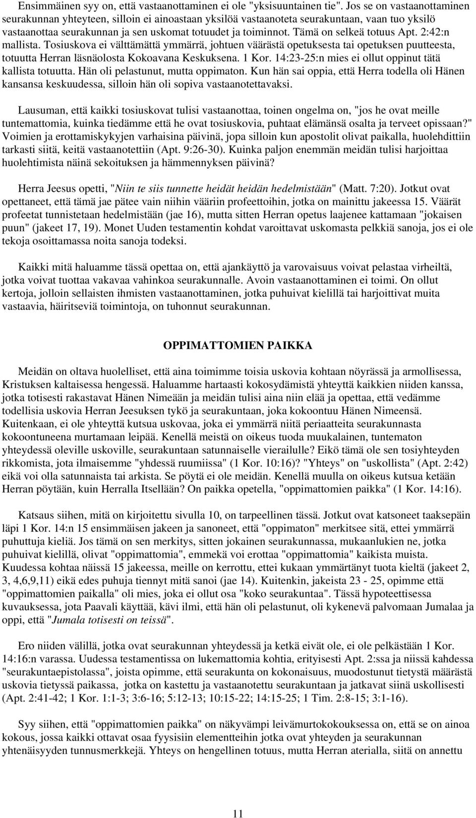 Tämä on selkeä totuus Apt. 2:42:n mallista. Tosiuskova ei välttämättä ymmärrä, johtuen väärästä opetuksesta tai opetuksen puutteesta, totuutta Herran läsnäolosta Kokoavana Keskuksena. 1 Kor.