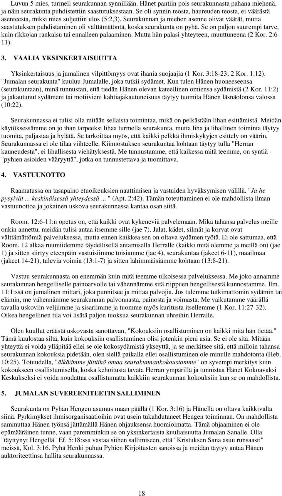 Seurakunnan ja miehen asenne olivat väärät, mutta saastutuksen puhdistaminen oli välttämätöntä, koska seurakunta on pyhä. Se on paljon suurempi tarve, kuin rikkojan rankaisu tai ennalleen palaaminen.