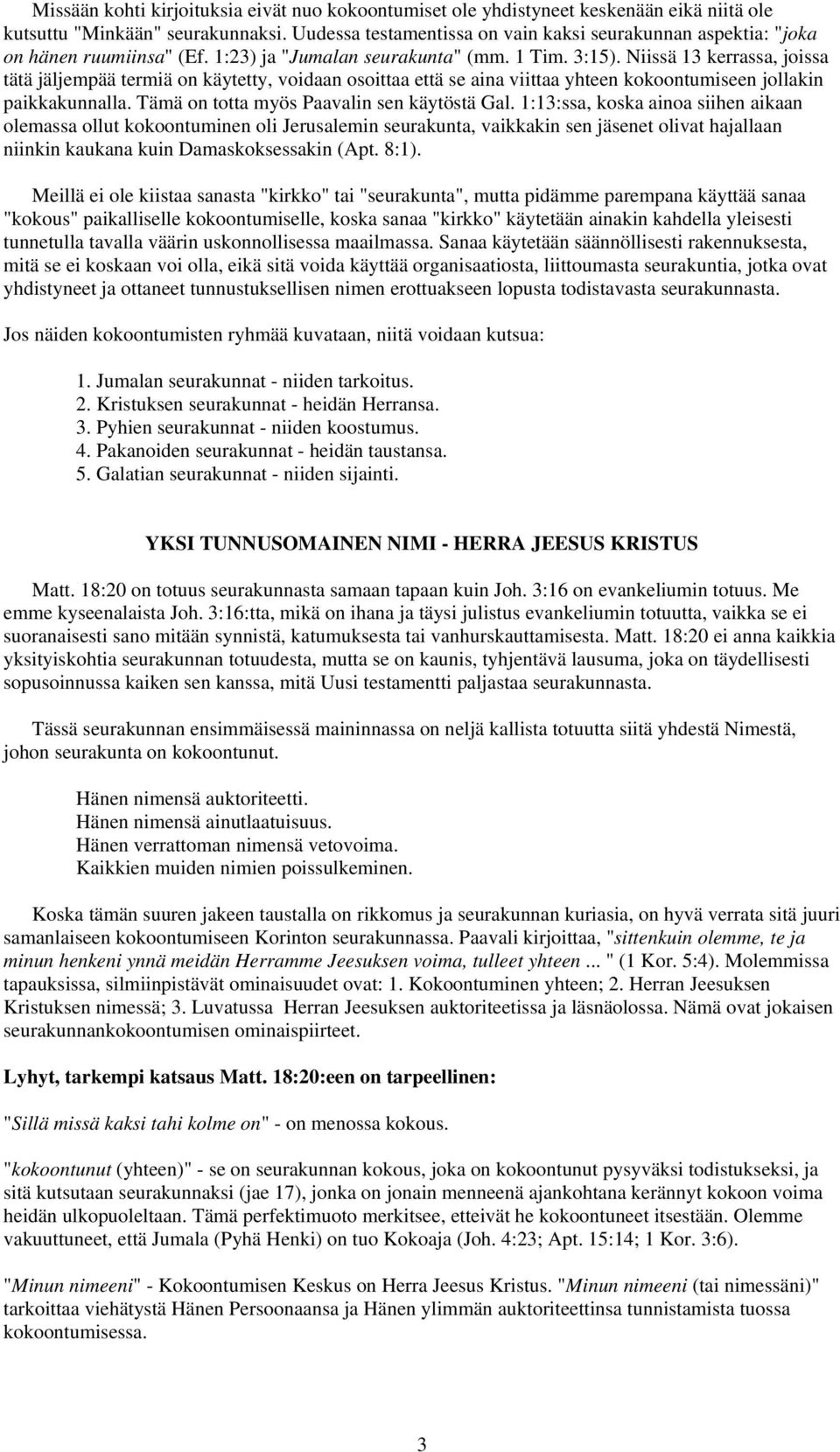 Niissä 13 kerrassa, joissa tätä jäljempää termiä on käytetty, voidaan osoittaa että se aina viittaa yhteen kokoontumiseen jollakin paikkakunnalla. Tämä on totta myös Paavalin sen käytöstä Gal.