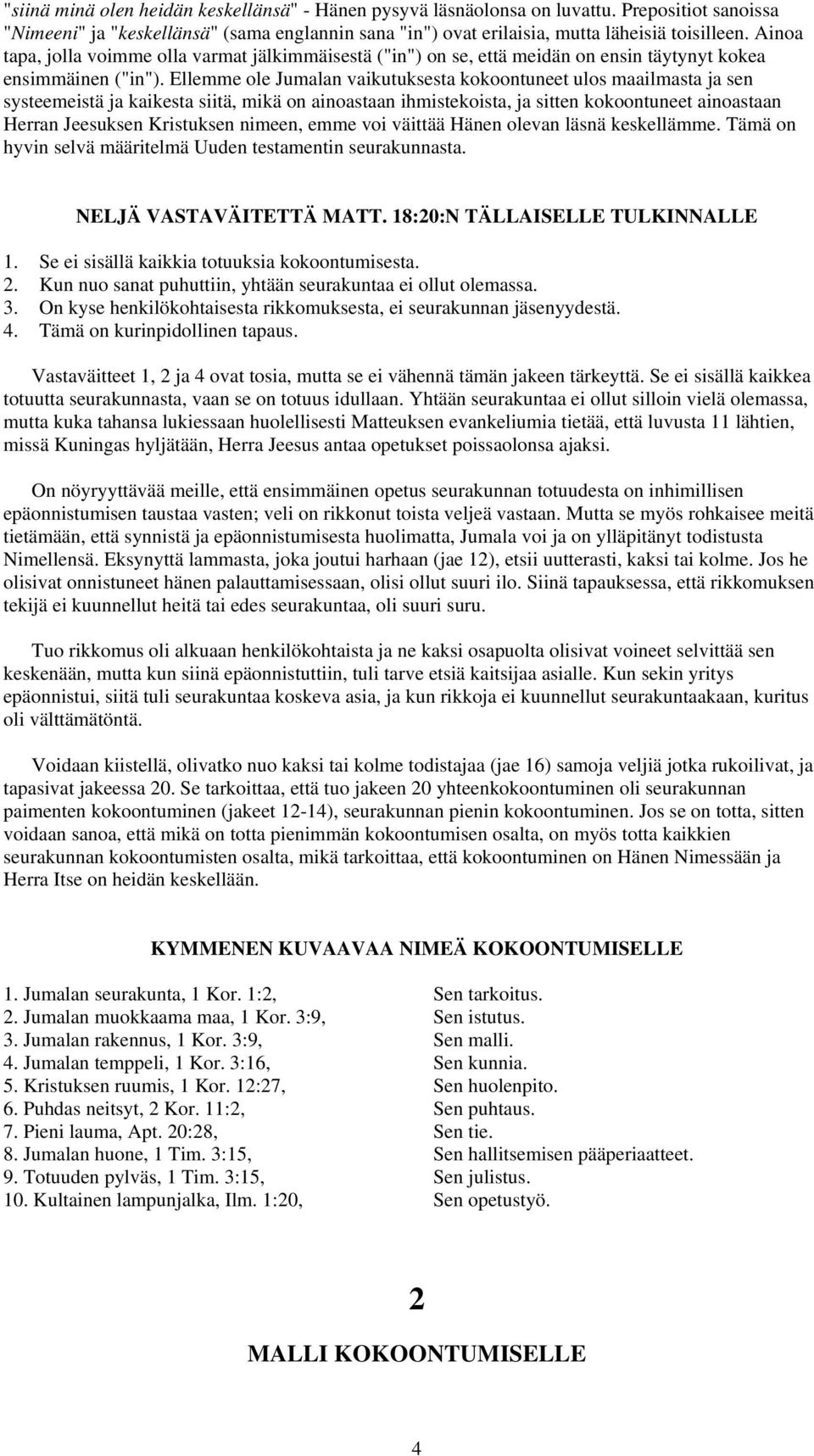 Ellemme ole Jumalan vaikutuksesta kokoontuneet ulos maailmasta ja sen systeemeistä ja kaikesta siitä, mikä on ainoastaan ihmistekoista, ja sitten kokoontuneet ainoastaan Herran Jeesuksen Kristuksen