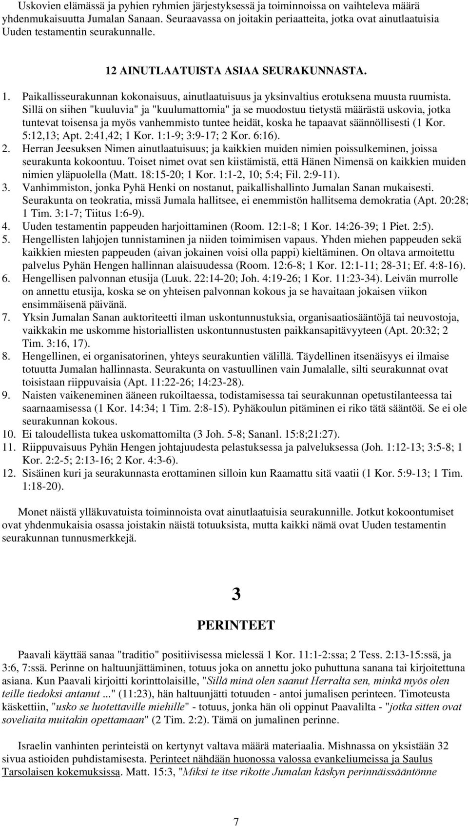 Sillä on siihen "kuuluvia" ja "kuulumattomia" ja se muodostuu tietystä määrästä uskovia, jotka tuntevat toisensa ja myös vanhemmisto tuntee heidät, koska he tapaavat säännöllisesti (1 Kor.