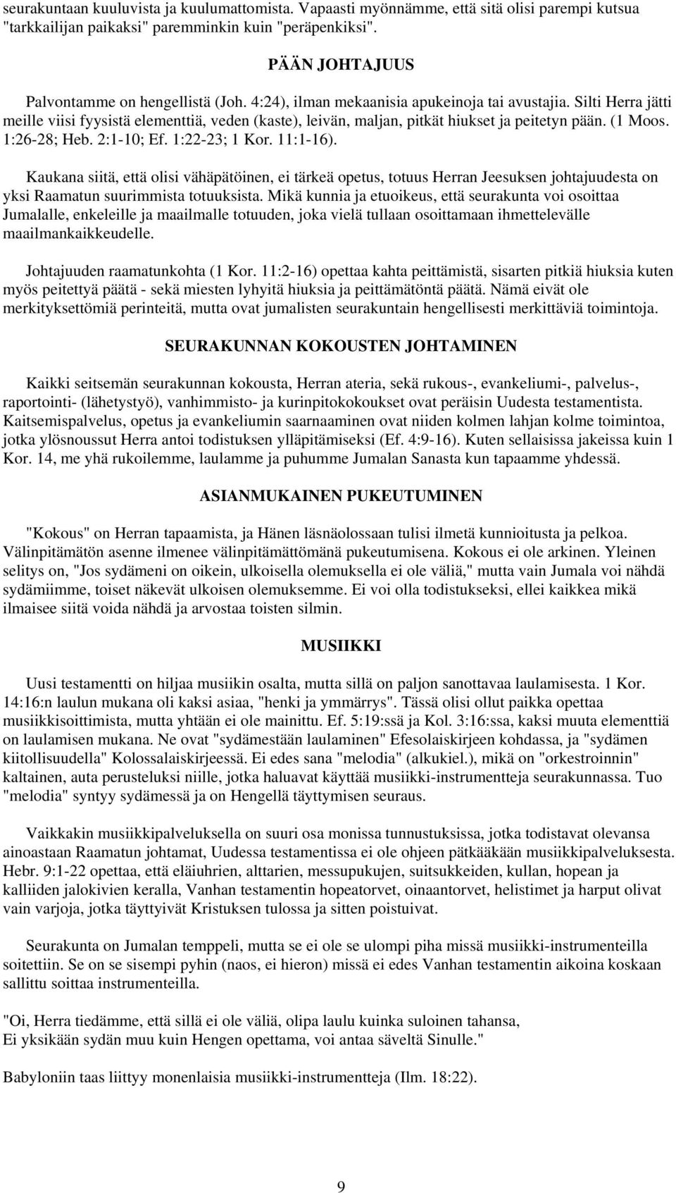 1:22-23; 1 Kor. 11:1-16). Kaukana siitä, että olisi vähäpätöinen, ei tärkeä opetus, totuus Herran Jeesuksen johtajuudesta on yksi Raamatun suurimmista totuuksista.