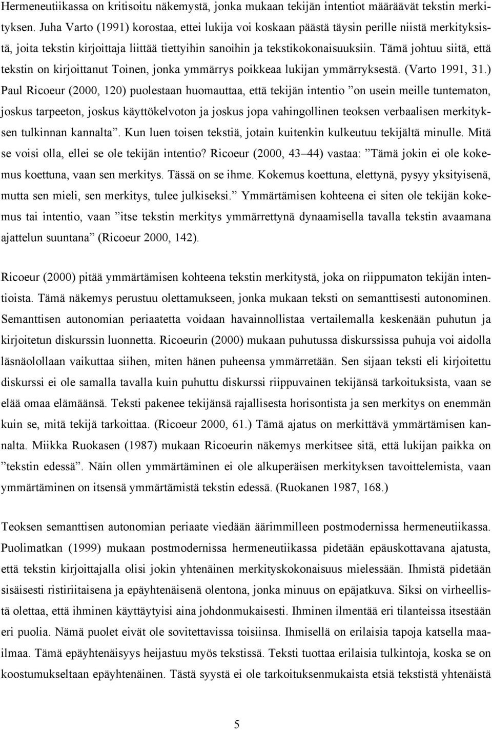 Tämä johtuu siitä, että tekstin on kirjoittanut Toinen, jonka ymmärrys poikkeaa lukijan ymmärryksestä. (Varto 1991, 31.