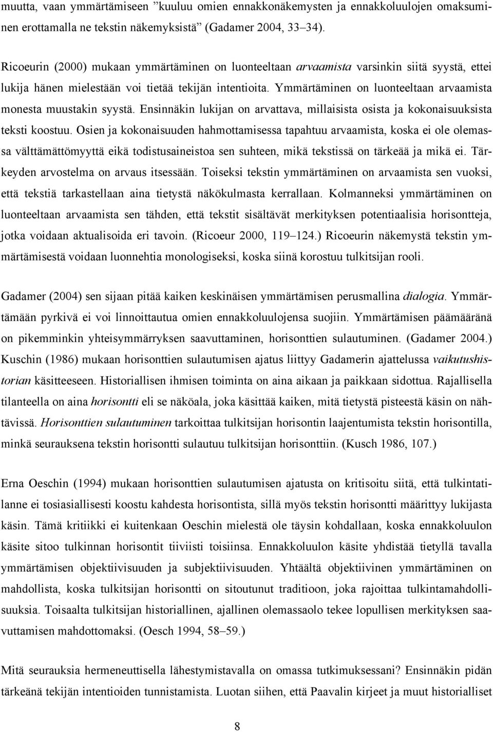 Ymmärtäminen on luonteeltaan arvaamista monesta muustakin syystä. Ensinnäkin lukijan on arvattava, millaisista osista ja kokonaisuuksista teksti koostuu.