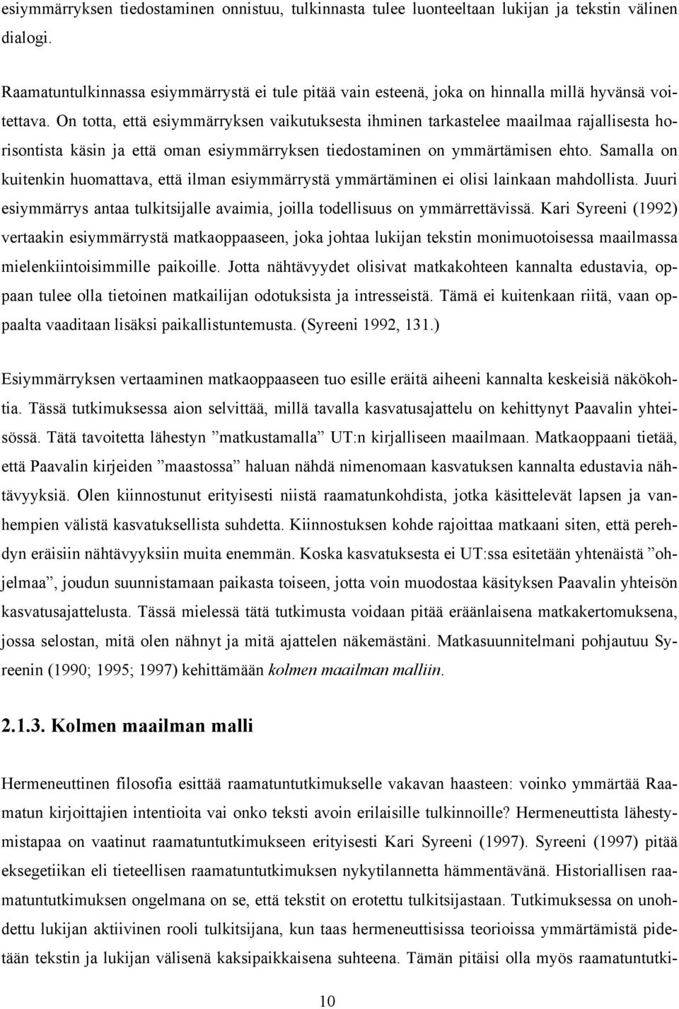 On totta, että esiymmärryksen vaikutuksesta ihminen tarkastelee maailmaa rajallisesta horisontista käsin ja että oman esiymmärryksen tiedostaminen on ymmärtämisen ehto.