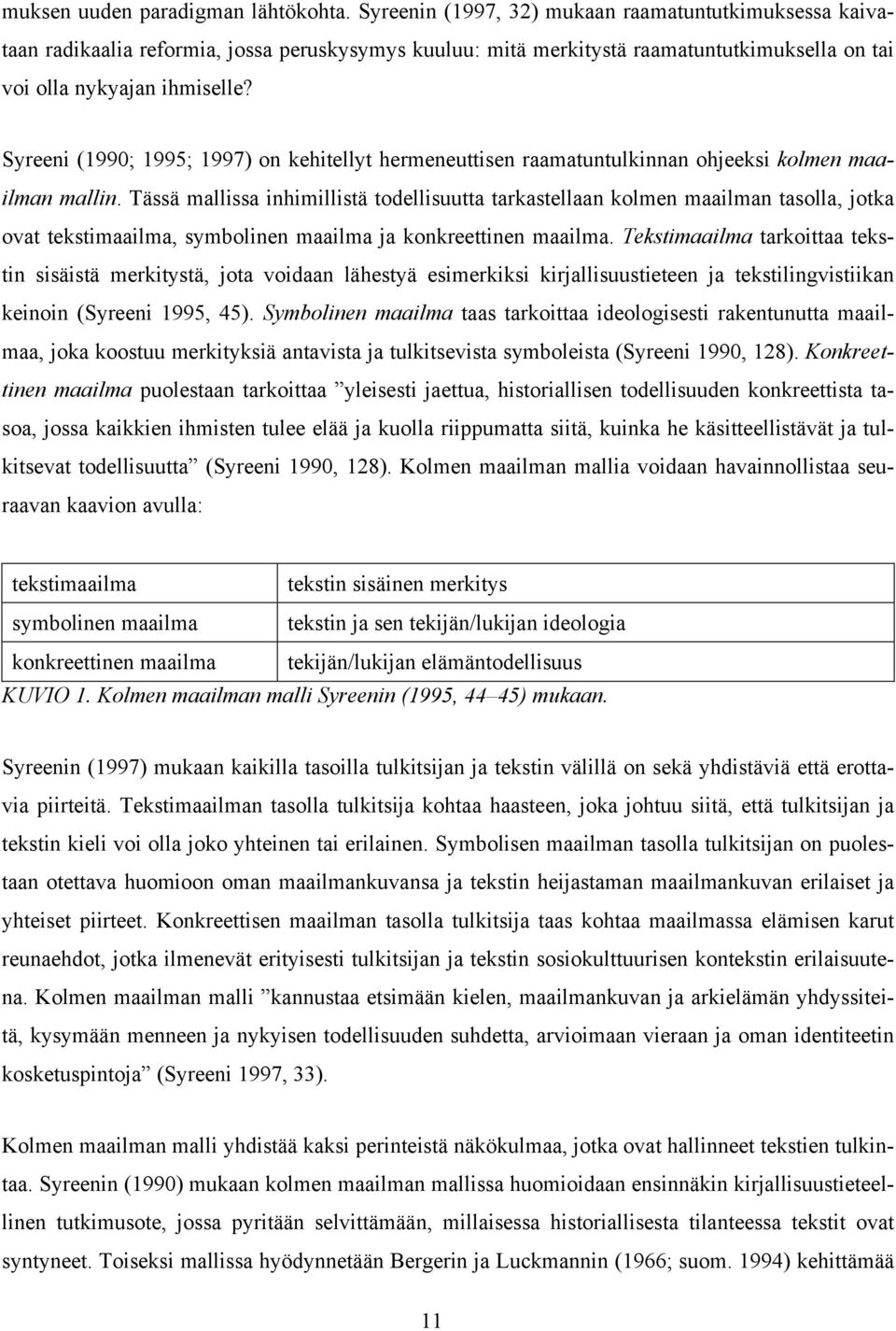 Syreeni (1990; 1995; 1997) on kehitellyt hermeneuttisen raamatuntulkinnan ohjeeksi kolmen maailman mallin.