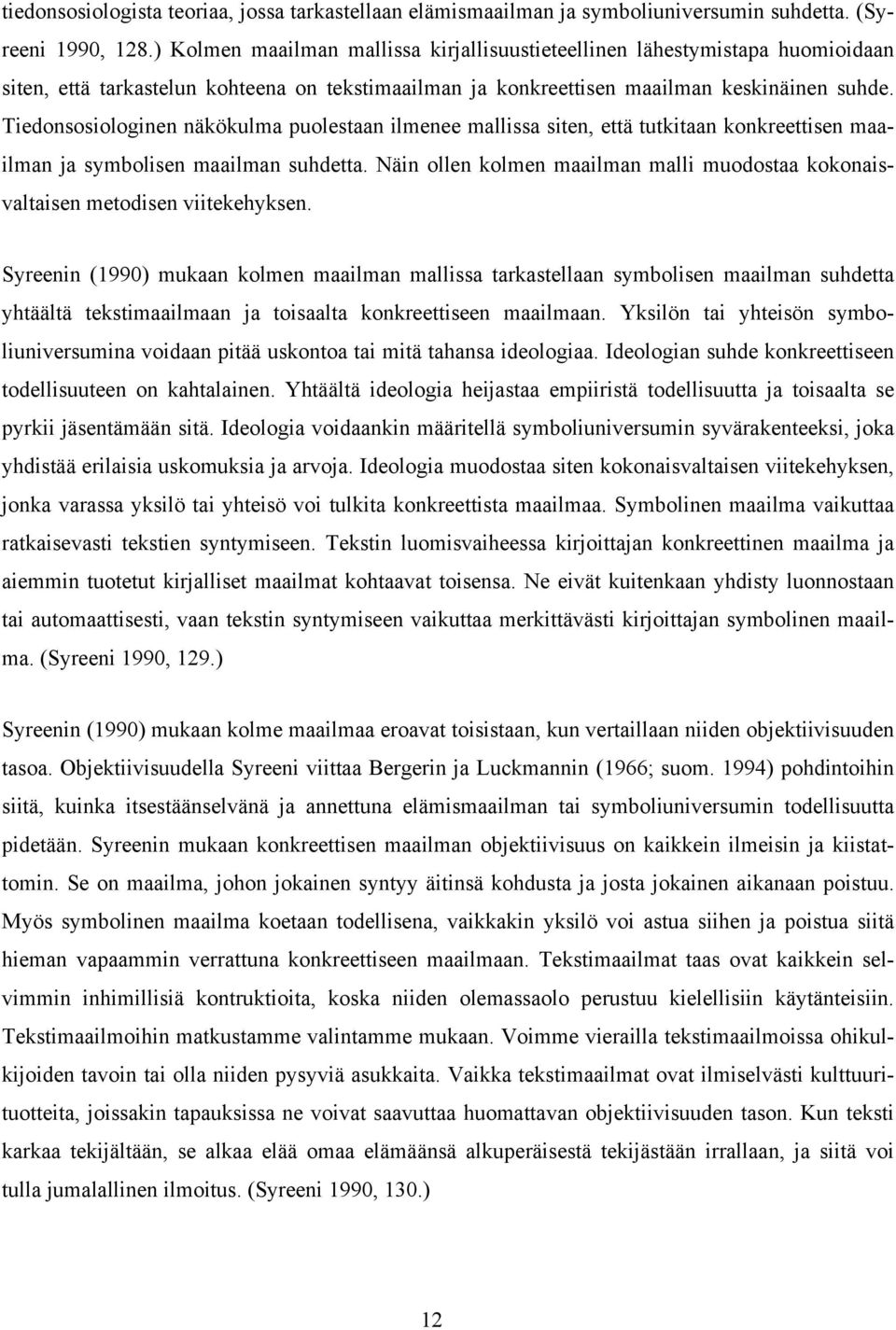 Tiedonsosiologinen näkökulma puolestaan ilmenee mallissa siten, että tutkitaan konkreettisen maailman ja symbolisen maailman suhdetta.