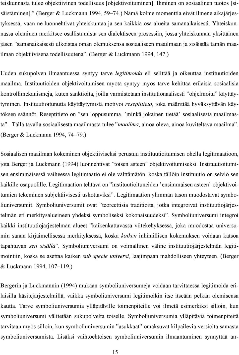 Yhteiskunnassa oleminen merkitsee osallistumista sen dialektiseen prosessiin, jossa yhteiskunnan yksittäinen jäsen samanaikaisesti ulkoistaa oman olemuksensa sosiaaliseen maailmaan ja sisäistää tämän