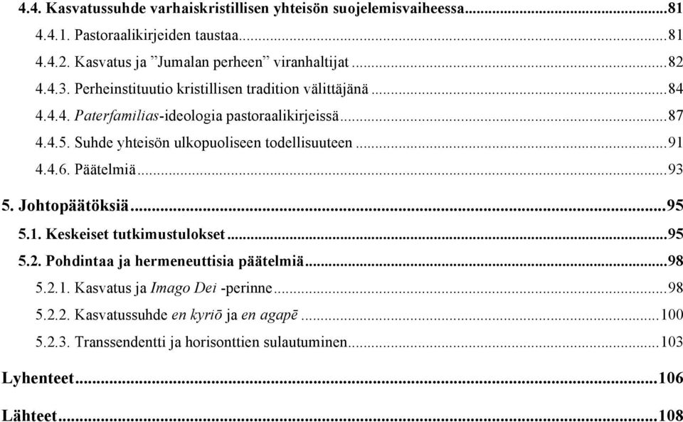 Suhde yhteisön ulkopuoliseen todellisuuteen...91 4.4.6. Päätelmiä...93 5. Johtopäätöksiä...95 5.1. Keskeiset tutkimustulokset...95 5.2.