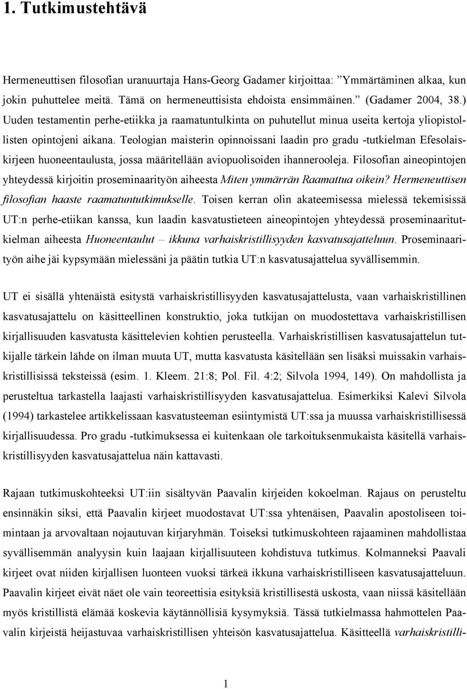 Teologian maisterin opinnoissani laadin pro gradu -tutkielman Efesolaiskirjeen huoneentaulusta, jossa määritellään aviopuolisoiden ihannerooleja.