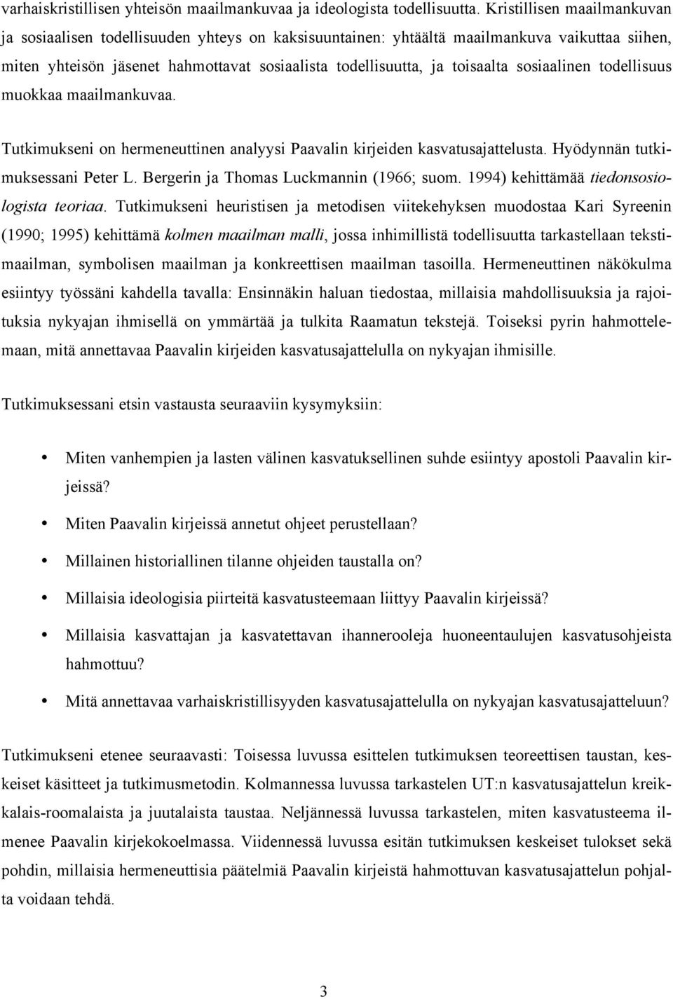 sosiaalinen todellisuus muokkaa maailmankuvaa. Tutkimukseni on hermeneuttinen analyysi Paavalin kirjeiden kasvatusajattelusta. Hyödynnän tutkimuksessani Peter L.