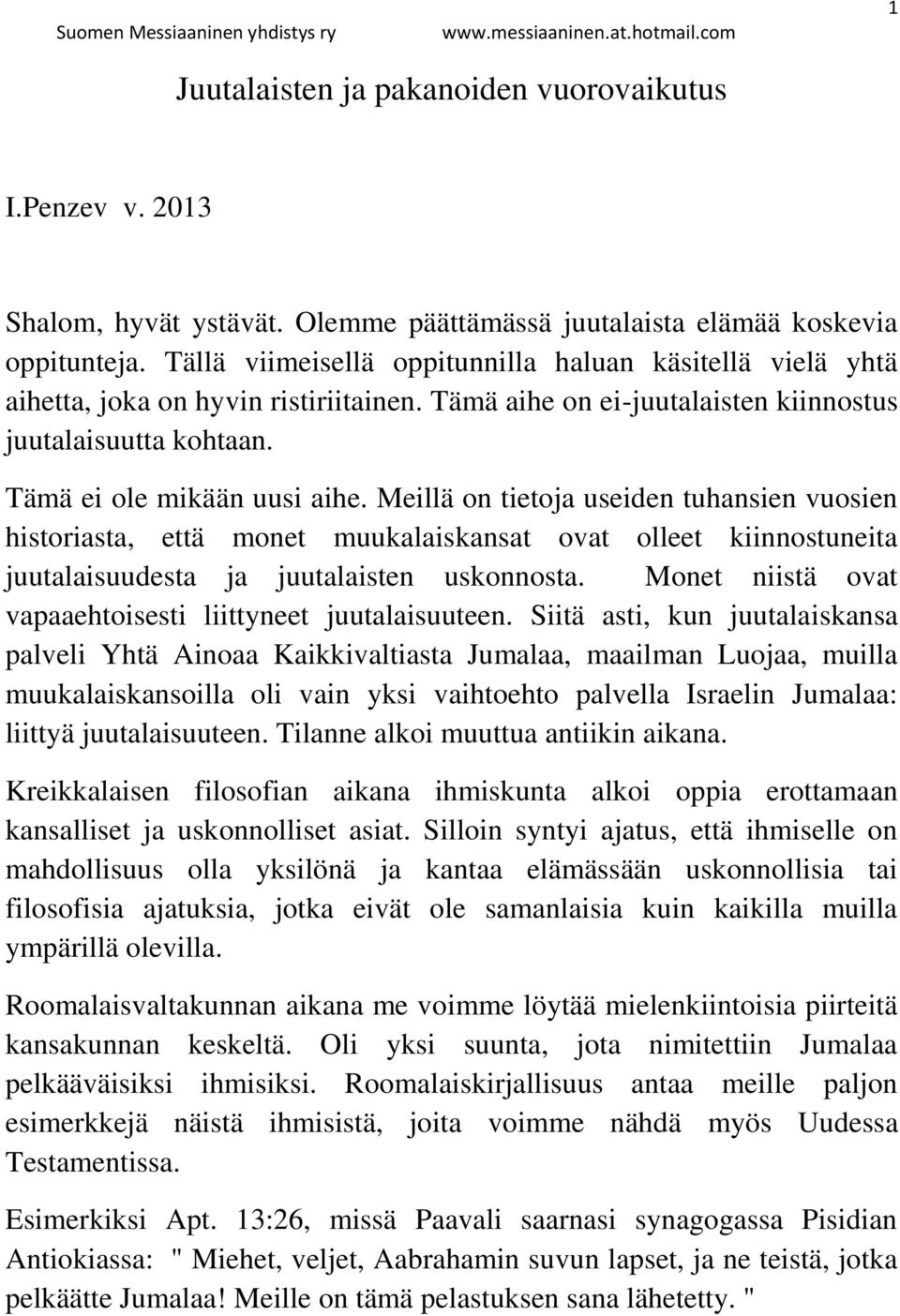 Meillä on tietoja useiden tuhansien vuosien historiasta, että monet muukalaiskansat ovat olleet kiinnostuneita juutalaisuudesta ja juutalaisten uskonnosta.