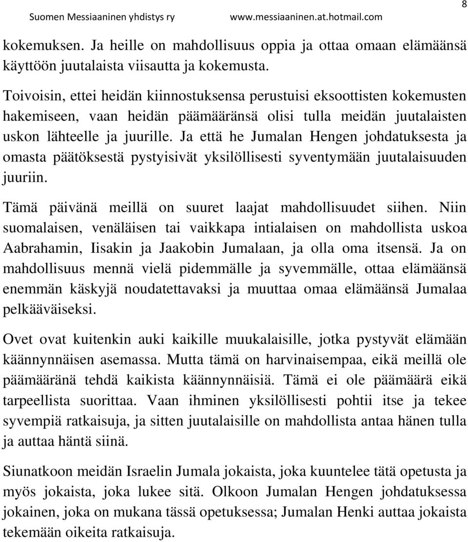 Ja että he Jumalan Hengen johdatuksesta ja omasta päätöksestä pystyisivät yksilöllisesti syventymään juutalaisuuden juuriin. Tämä päivänä meillä on suuret laajat mahdollisuudet siihen.