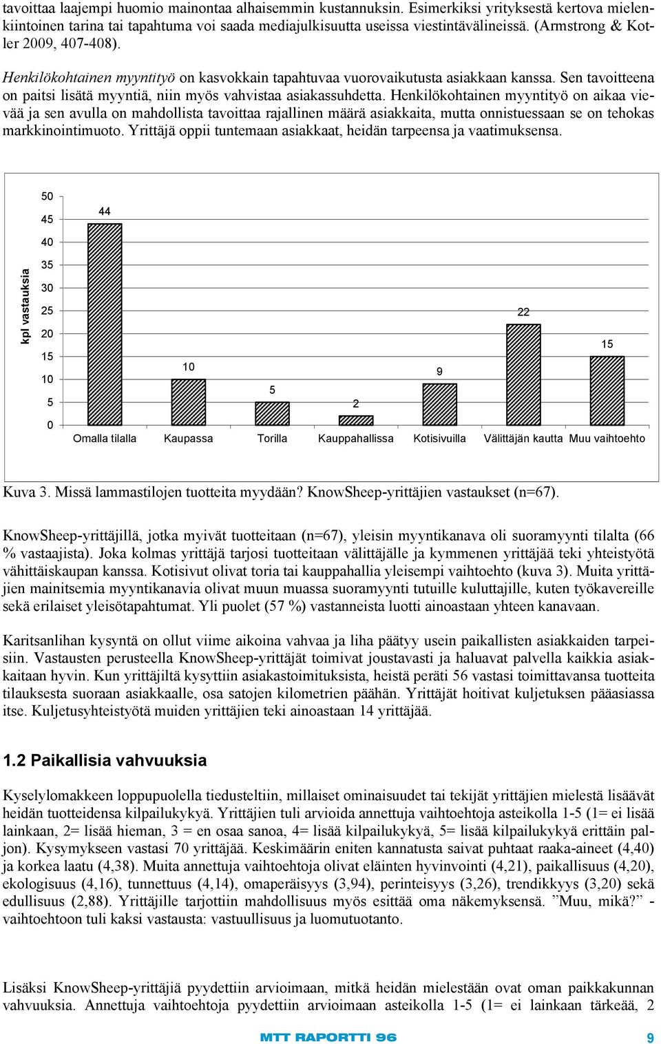 Henkilökohtainen myyntityö on aikaa vievää ja sen avulla on mahdollista tavoittaa rajallinen määrä asiakkaita, mutta onnistuessaan se on tehokas markkinointimuoto.