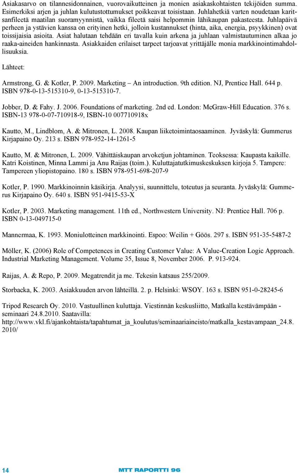 Juhlapäivä perheen ja ystävien kanssa on erityinen hetki, jolloin kustannukset (hinta, aika, energia, psyykkinen) ovat toissijaisia asioita.