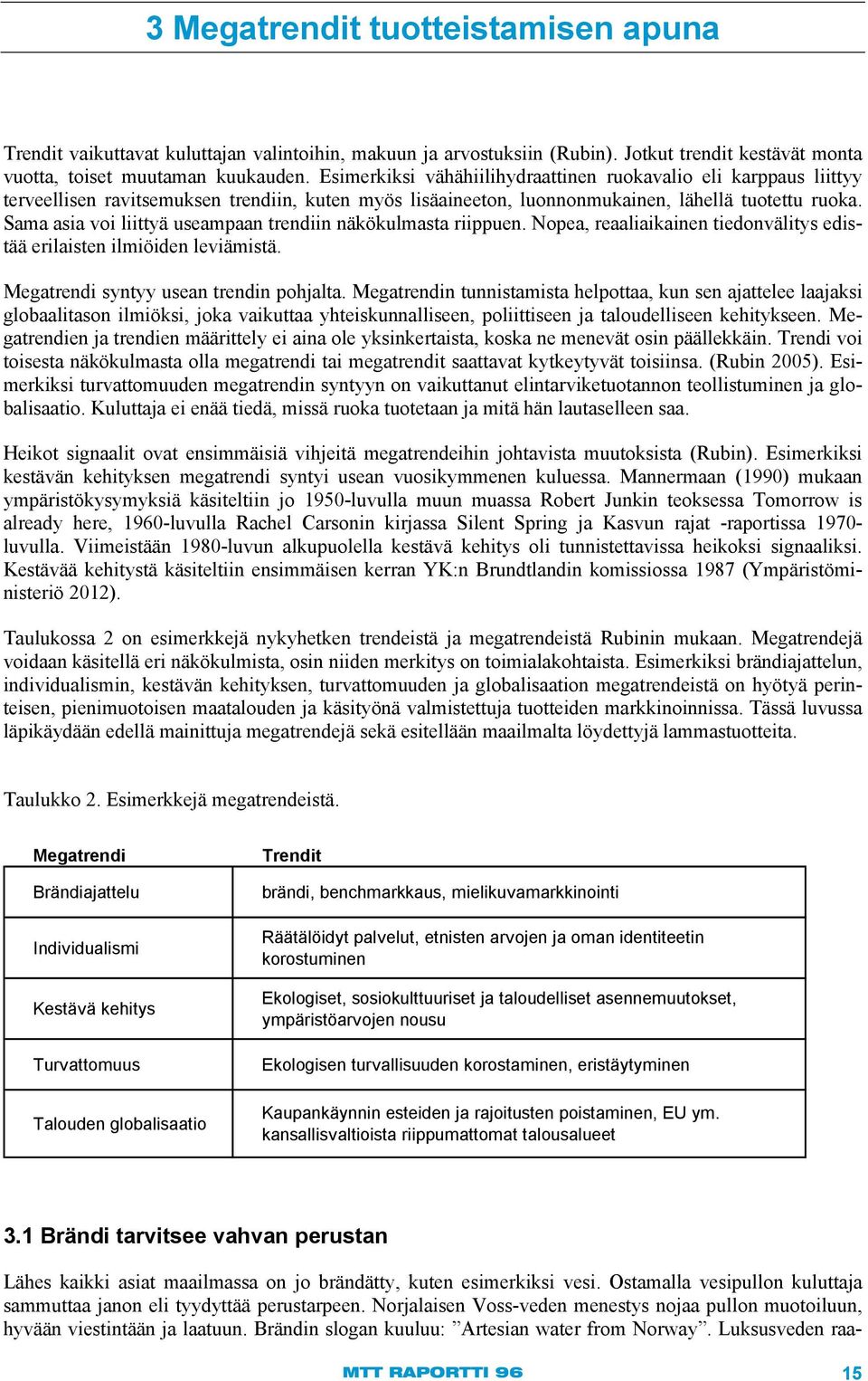 Sama asia voi liittyä useampaan trendiin näkökulmasta riippuen. Nopea, reaaliaikainen tiedonvälitys edistää erilaisten ilmiöiden leviämistä. Megatrendi syntyy usean trendin pohjalta.