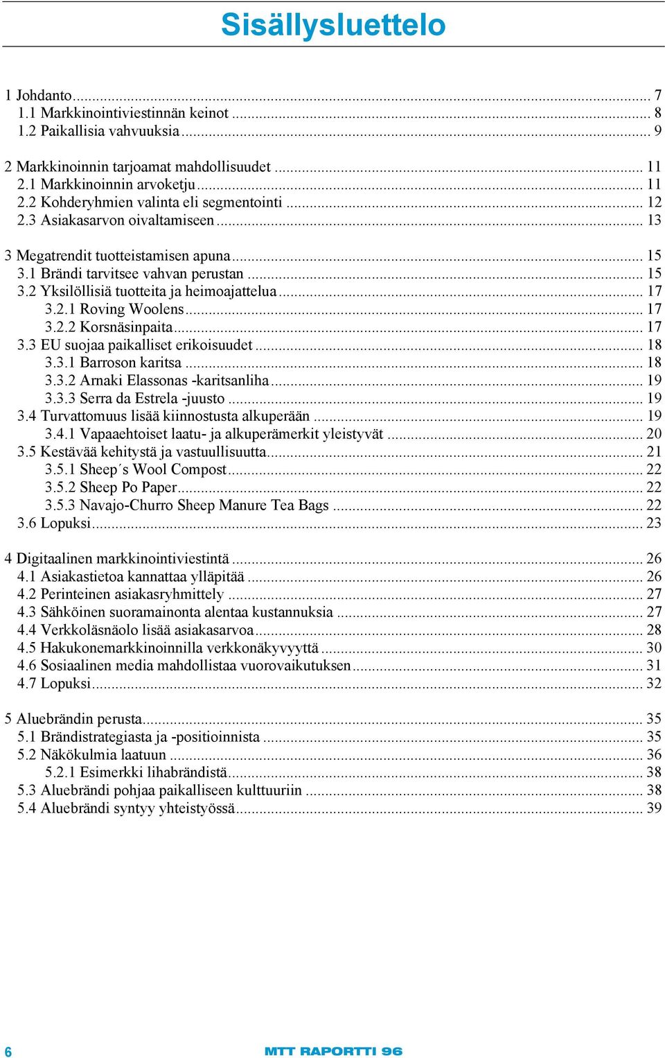 .. 17 3.2.2 Korsnäsinpaita... 17 3.3 EU suojaa paikalliset erikoisuudet... 18 3.3.1 Barroson karitsa... 18 3.3.2 Arnaki Elassonas -karitsanliha... 19 3.3.3 Serra da Estrela -juusto... 19 3.4 Turvattomuus lisää kiinnostusta alkuperään.