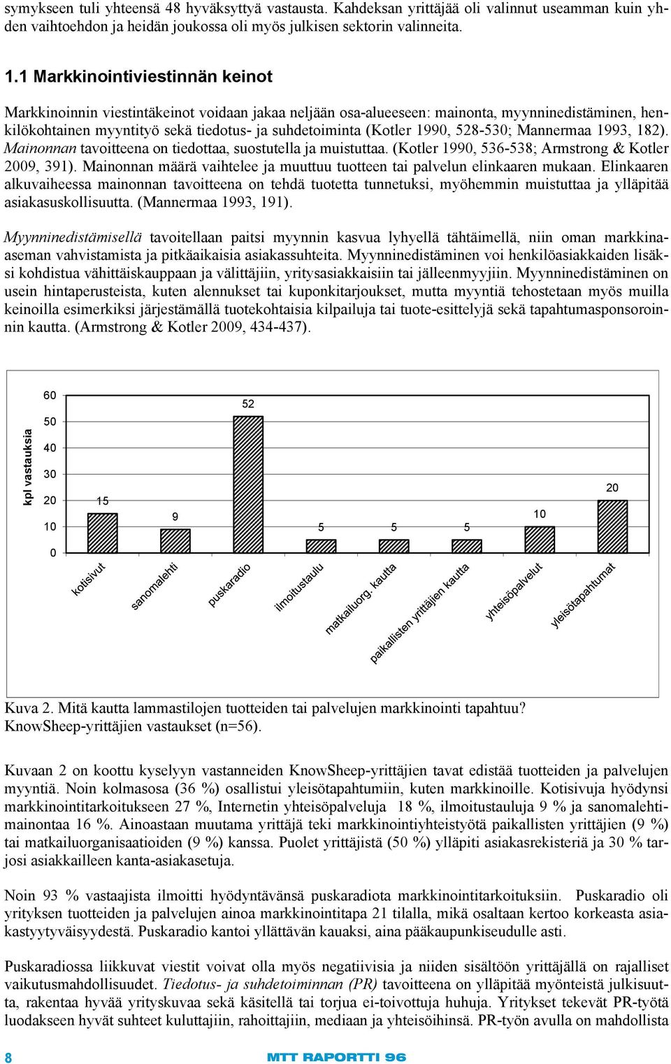 1990, 528-530; Mannermaa 1993, 182). Mainonnan tavoitteena on tiedottaa, suostutella ja muistuttaa. (Kotler 1990, 536-538; Armstrong & Kotler 2009, 391).