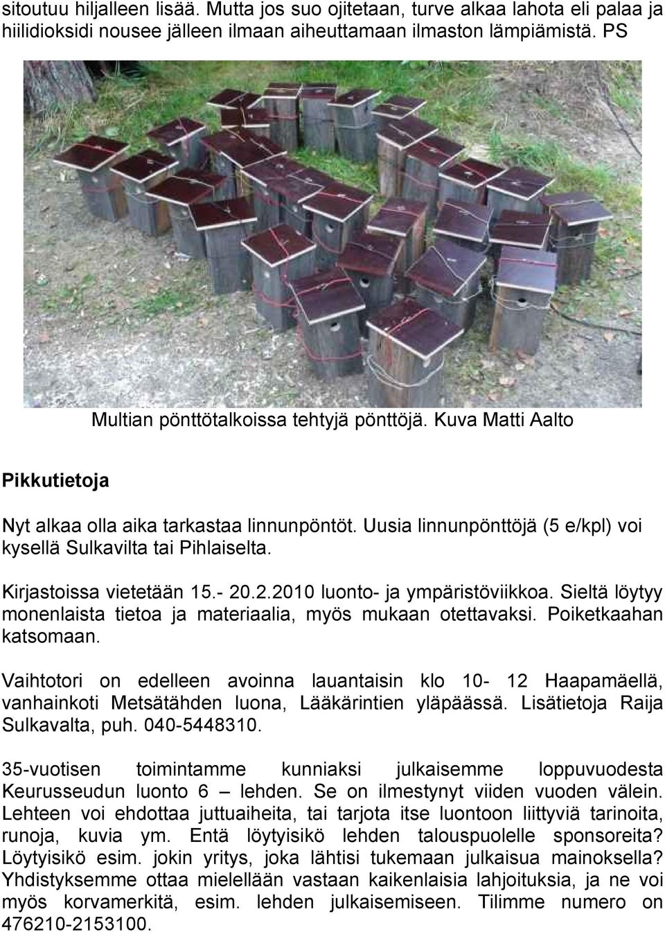 .2.2010 luonto- ja ympäristöviikkoa. Sieltä löytyy monenlaista tietoa ja materiaalia, myös mukaan otettavaksi. Poiketkaahan katsomaan.