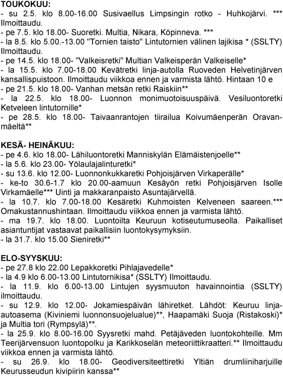 00 Kevätretki linja-autolla Ruoveden Helvetinjärven kansallispuistoon. Ilmoittaudu viikkoa ennen ja varmista lähtö. Hintaan 10 e - pe 21.5. klo 18.00- Vanhan metsän retki Raiskiin** - la 22.5. klo 18.00- Luonnon monimuotoisuuspäivä.
