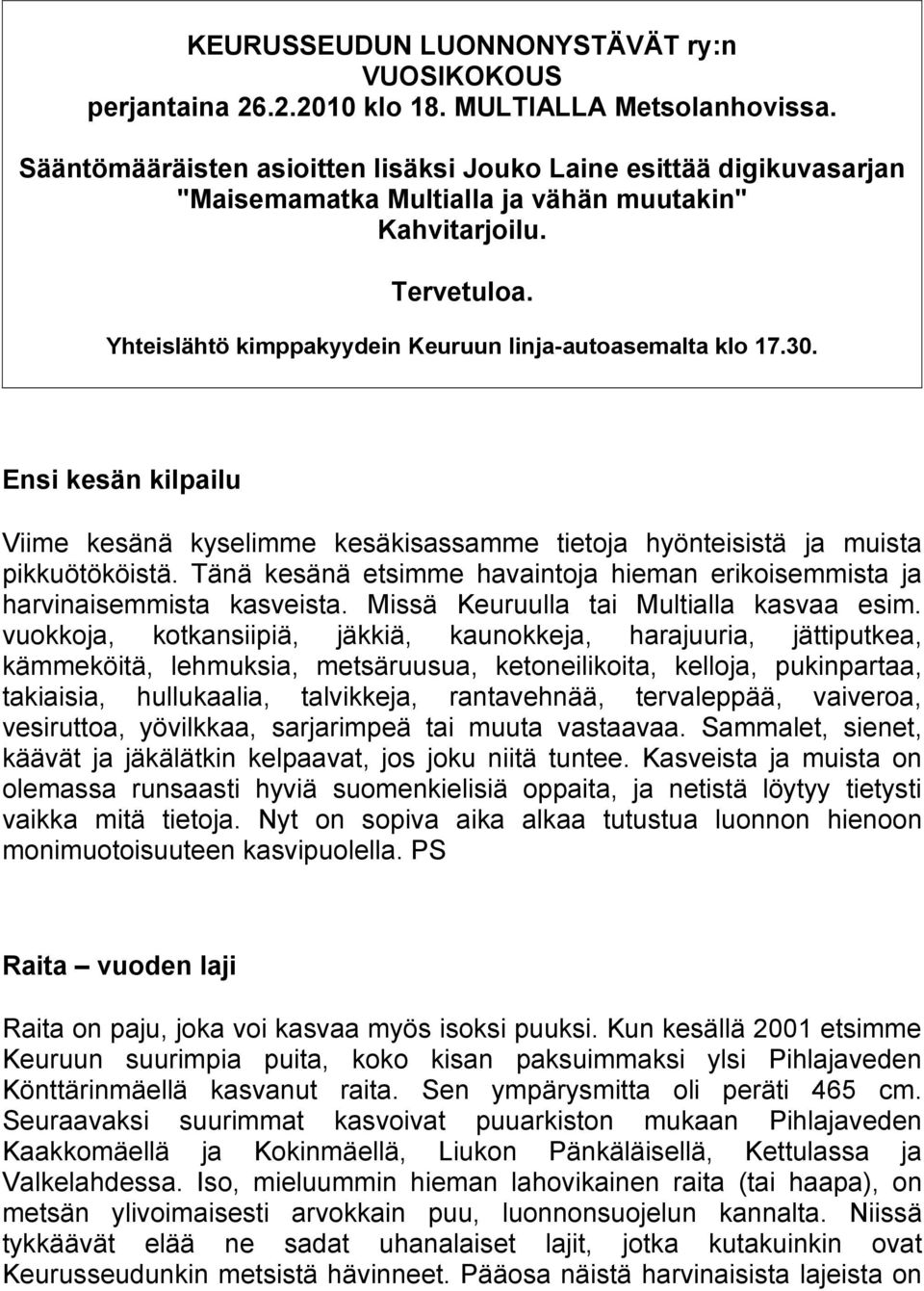 30. Ensi kesän kilpailu Viime kesänä kyselimme kesäkisassamme tietoja hyönteisistä ja muista pikkuötököistä. Tänä kesänä etsimme havaintoja hieman erikoisemmista ja harvinaisemmista kasveista.