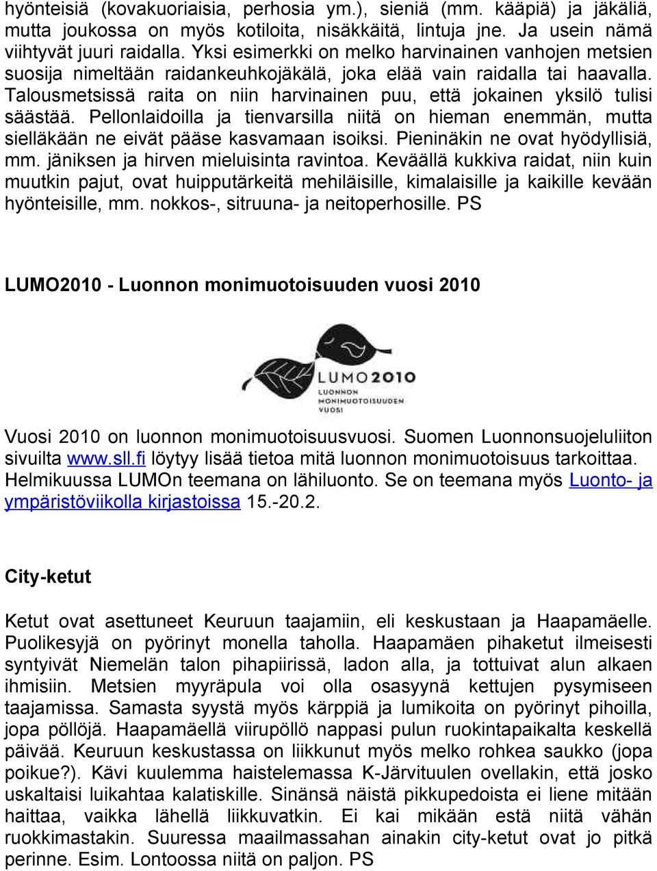 Talousmetsissä raita on niin harvinainen puu, että jokainen yksilö tulisi säästää. Pellonlaidoilla ja tienvarsilla niitä on hieman enemmän, mutta sielläkään ne eivät pääse kasvamaan isoiksi.