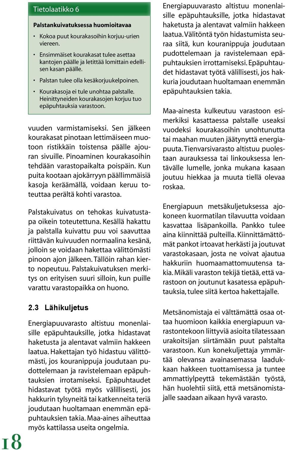 Sen jälkeen kourakasat pinotaan lettimäiseen muotoon ristikkäin toistensa päälle ajouran sivuille. Pinoaminen kourakasoihin tehdään varastopaikalta poispäin.